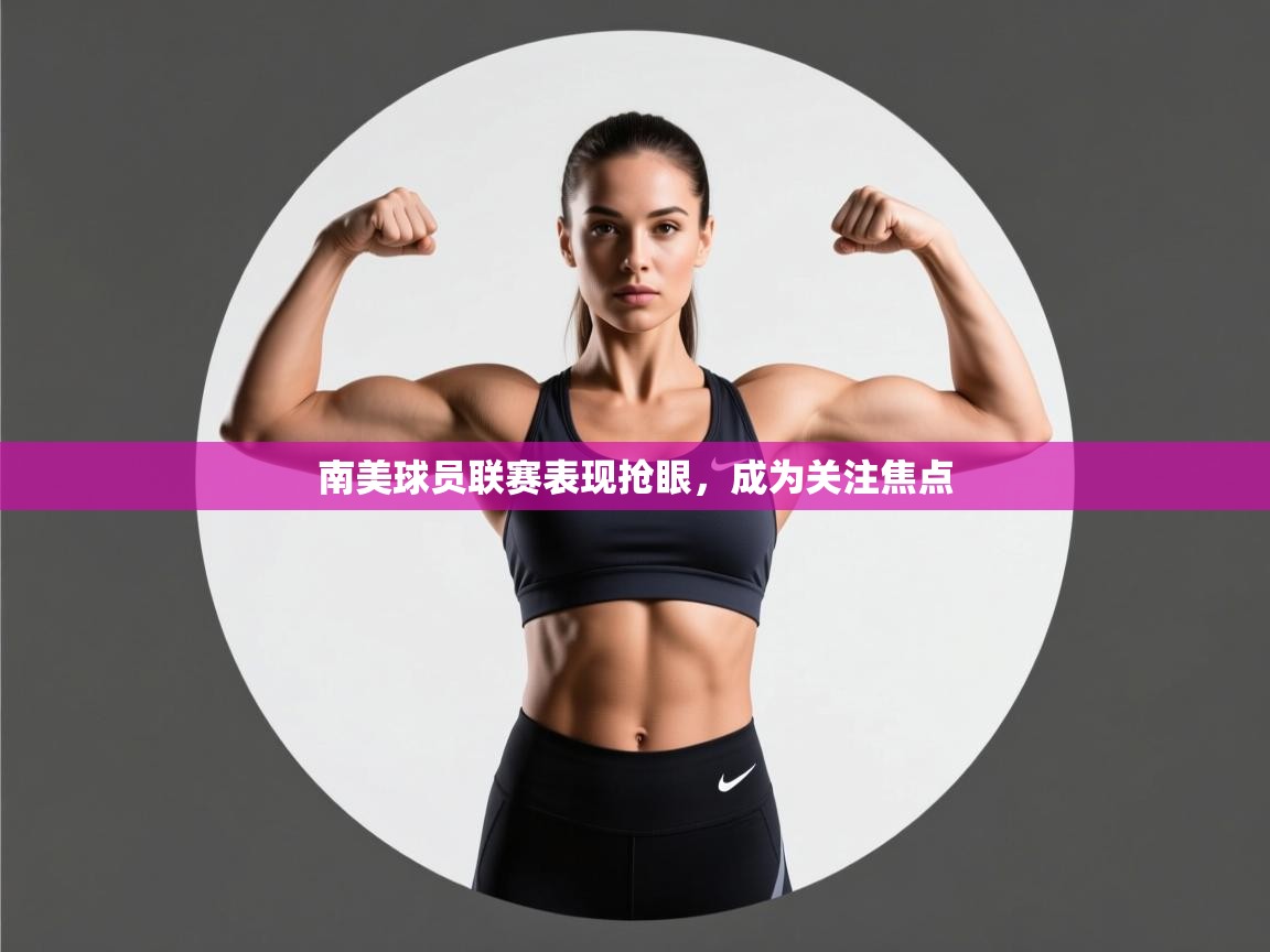 云开官网-南美球员联赛表现抢眼，成为关注焦点  第2张