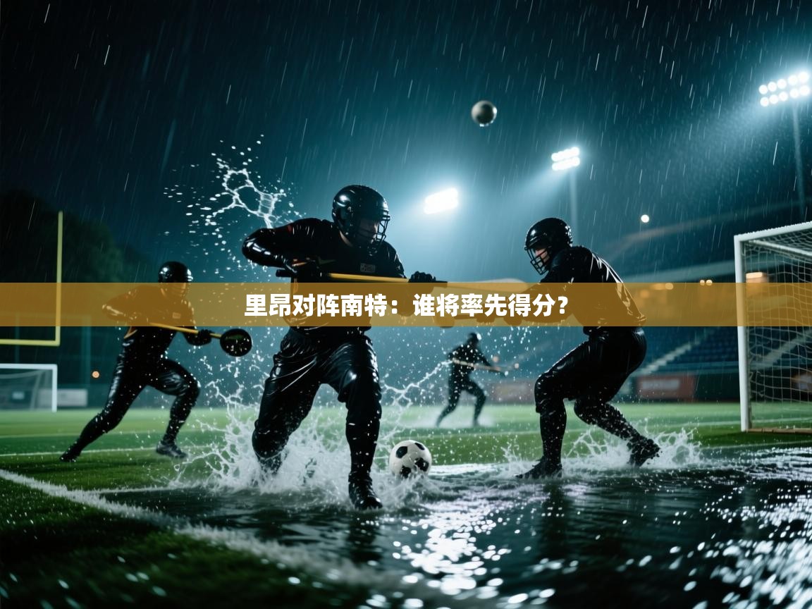 开云体育app下载-里昂对阵南特：谁将率先得分？  第1张
