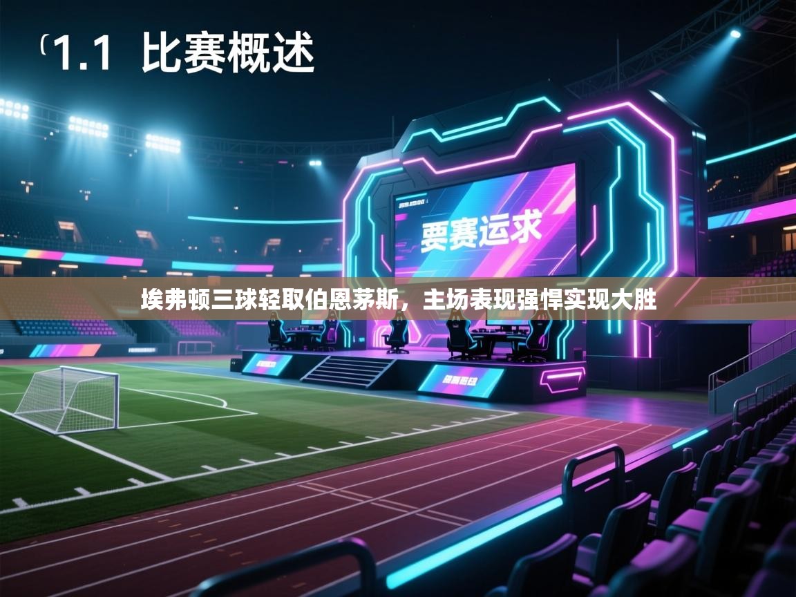 开云体育入口客服-埃弗顿三球轻取伯恩茅斯,主场表现强悍实现大胜 第1张