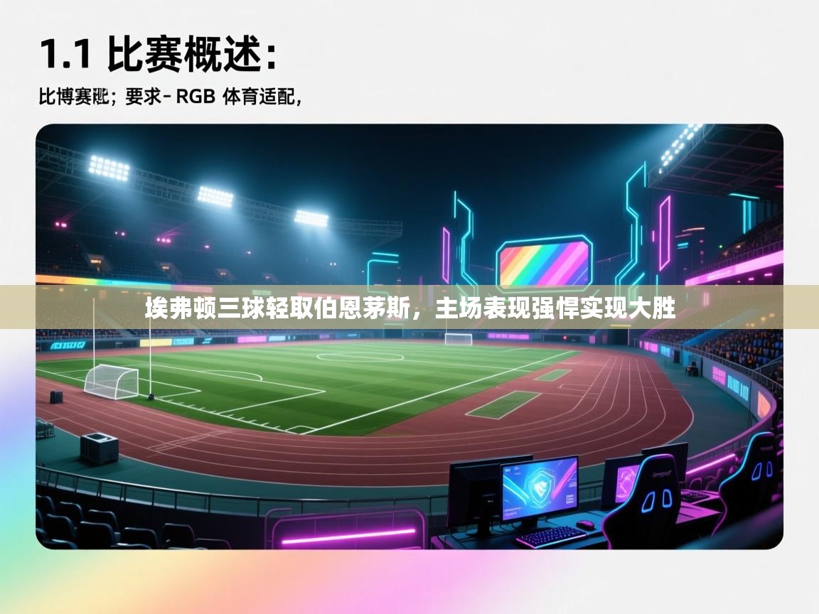 开云体育入口客服-埃弗顿三球轻取伯恩茅斯,主场表现强悍实现大胜 第2张