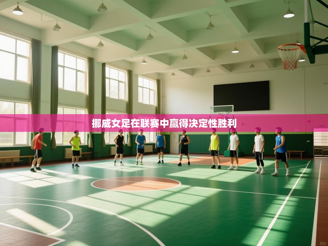 开云体育app下载地址-挪威女足在联赛中赢得决定性胜利  第1张