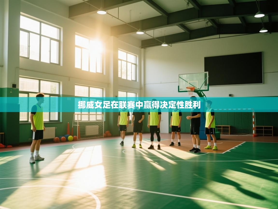 开云体育app下载地址-挪威女足在联赛中赢得决定性胜利  第3张