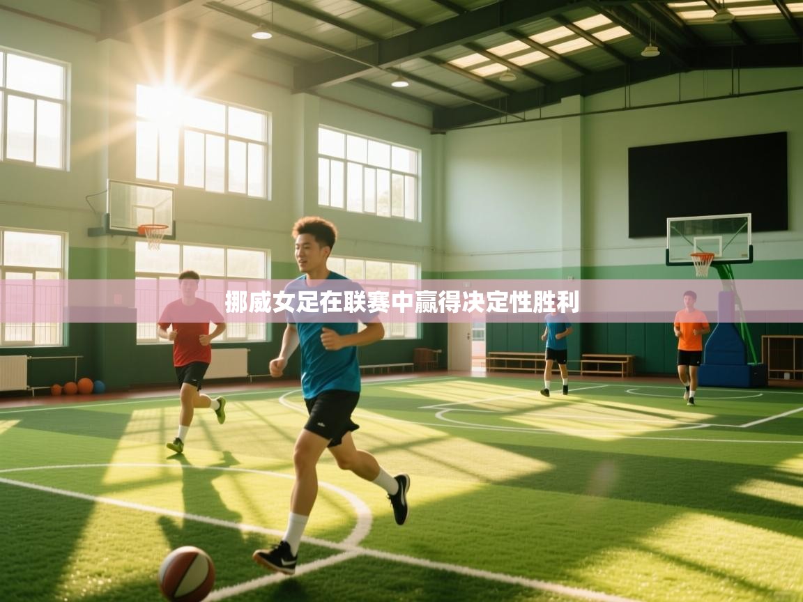 开云体育app下载地址-挪威女足在联赛中赢得决定性胜利  第4张