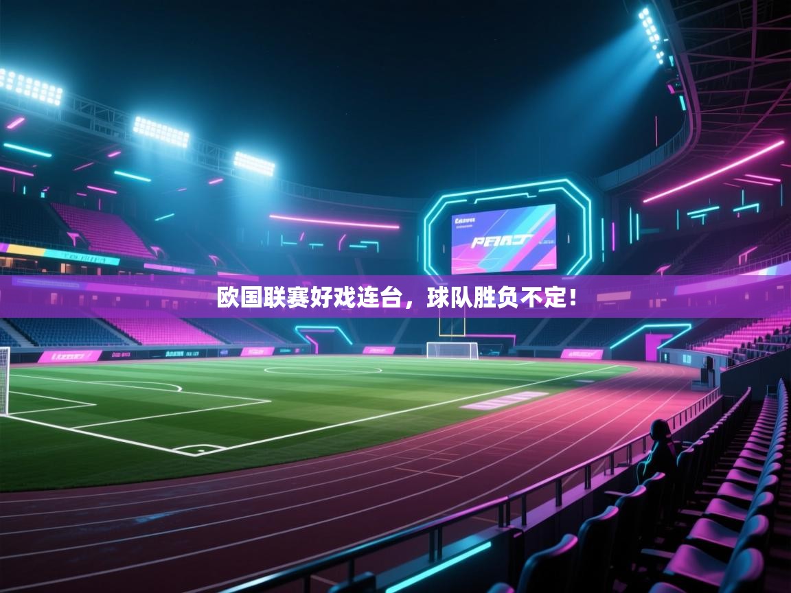 开云体育app下载官网-欧国联赛好戏连台，球队胜负不定！  第2张