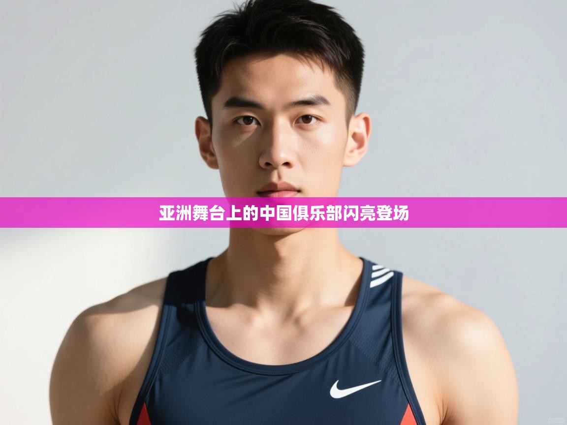 开云体育新人指引-亚洲舞台上的中国俱乐部闪亮登场  第4张