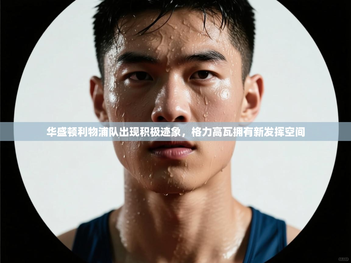 开云体育app官网入口网页版-华盛顿利物浦队出现积极迹象，格力高瓦拥有新发挥空间  第1张