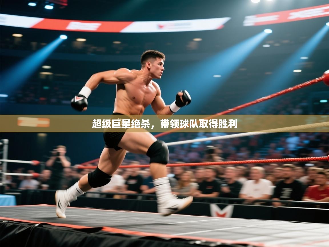 开云体育app-超级巨星绝杀，带领球队取得胜利  第3张