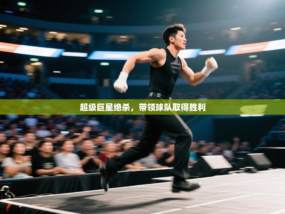 开云体育app-超级巨星绝杀，带领球队取得胜利  第4张