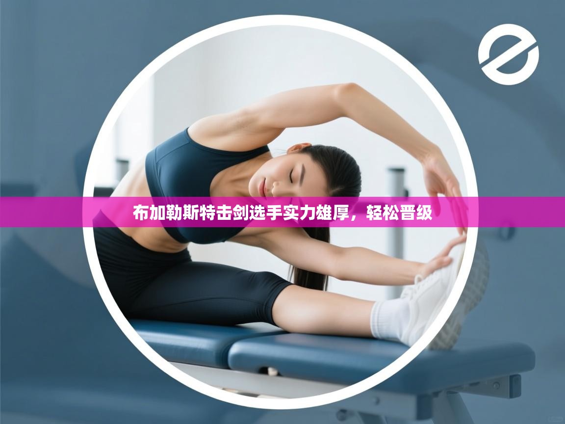 开云体育忘记密码找回-布加勒斯特击剑选手实力雄厚，轻松晋级  第3张