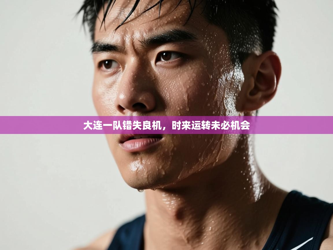 -大连一队错失良机,时来运转未必机会 第1张