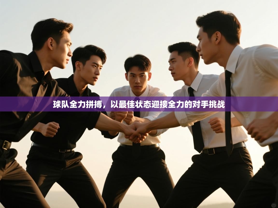 开云体育登录入口网址-球队全力拼搏,以最佳状态迎接全力的对手挑战 第3张